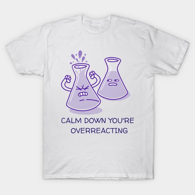 Calm down You're Overreacting Funny Chemistry Joke T-Shirt by PixelThreadShop